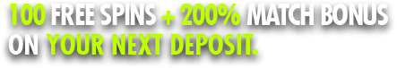 100 FREE SPINS + 200% Match Bonus On first deposit.